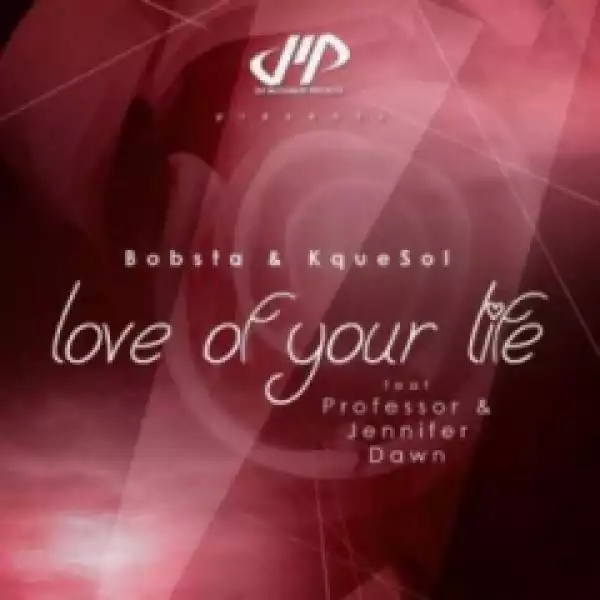 Bobsta - Love Of Your Life Ft. Professor, Jennifer Dawn  & KqueSol